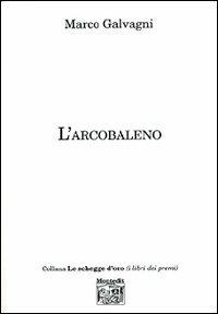 L' arcobaleno - Marco Galvagni - Libro Montedit 2002, Le schegge d'oro (i libri dei premi) | Libraccio.it