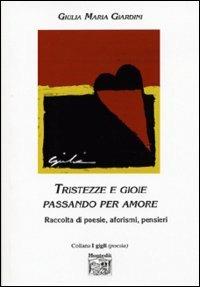 Tristezze e gioie passando per amore. Raccolta di poesie, aforismi, pensieri - Giulia M. Giardini - Libro Montedit 2002, I gigli | Libraccio.it