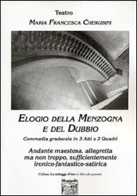 Elogio della menzogna e del dubbio. Commedia gradevole in 3 atti e 2 quadri. Andante maestosa, allegretta ma non troppo, sufficientemente ironico-fantastico-satirica - M. Francesca Cherubini - Libro Montedit 2003, Le schegge d'oro (i libri dei premi) | Libraccio.it