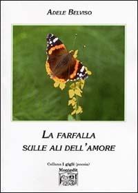 La farfalla sulle ali dell'amore - Adele Belviso - Libro Montedit 2003, I gigli | Libraccio.it
