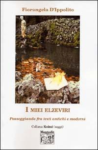 I miei elzeviri. Passeggiando fra testi antichi e moderni - Fiorangela D'Ippolito - Libro Montedit 2003, Koinè saggi | Libraccio.it