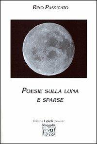 Poesie sulla luna e sparse - Rino Passigato - Libro Montedit 2003, I gigli | Libraccio.it