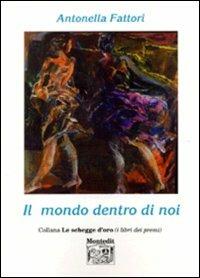 Il mondo dentro di noi - Antonella Fattori - Libro Montedit 2003, Le schegge d'oro (i libri dei premi) | Libraccio.it