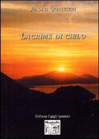 Lacrime di cielo - Paolo Gualtieri - Libro Montedit 2003, I gigli | Libraccio.it