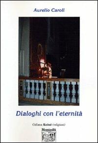 Dialoghi con l'eternità - Aurelio Caroli - Libro Montedit 2003, Koinè religioni | Libraccio.it