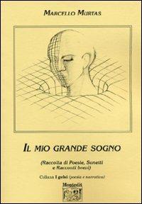 Il mio grande sogno. Raccolta di poesie, sonetti e racconti brevi - Marcello Murtas - Libro Montedit 2003, I gelsi | Libraccio.it