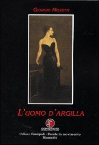 L' uomo d'argilla - Giorgio Mosetti - Libro Montedit 2003, Fonòpoli. Parole in movimento | Libraccio.it