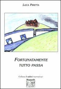 Fortunatamente tutto passa - Luca Piretta - Libro Montedit 2003, I salici | Libraccio.it