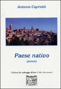 Paese nativo - Antonio Capriotti - Libro Montedit 2003, Le schegge d'oro (i libri dei premi) | Libraccio.it