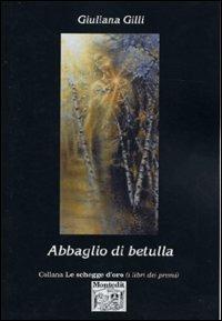Abbaglio di betulla - Giuliana Gilli - Libro Montedit 2003, Le schegge d'oro (i libri dei premi) | Libraccio.it