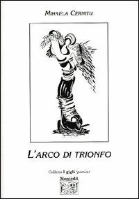 L' arco di trionfo - Mihaela Cernitu - Libro Montedit 2003, I gigli | Libraccio.it