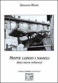 Notte lungo i Navigli. Dieci storie milanesi - Giovanni Magri - Libro Montedit 2003, I salici | Libraccio.it