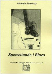 Spezzettando i blues - Michele Piacenza - Libro Montedit 2003, Le schegge d'oro (i libri dei premi) | Libraccio.it