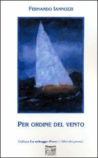 Per ordine del vento - Fernando Iannozzi - Libro Montedit 2003, Le schegge d'oro (i libri dei premi) | Libraccio.it