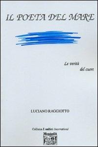 Il poeta del mare. Le verità del cuore - Luciano Raggiotto - Libro Montedit 2003, I salici | Libraccio.it