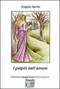 I palpiti dell'amore - Angela Aprile - Libro Montedit 2004, Le schegge d'oro (i libri dei premi) | Libraccio.it