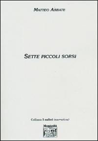 Sette piccoli sorsi - Matteo Abbate - Libro Montedit 2003, I salici | Libraccio.it