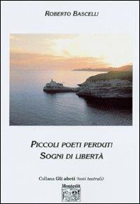 Piccoli poeti perduti. Sogni di libertà - Roberto Bascelli - Libro Montedit 2004, Gli abeti. Testi teatrali | Libraccio.it
