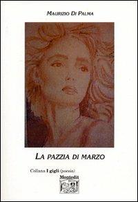 La pazzia di marzo - Maurizio Di Palma - Libro Montedit 2003, I gigli | Libraccio.it