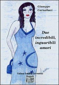 Due incredibili, inguaribili amori - Giuseppe Carnabuci - Libro Montedit 2003, I salici | Libraccio.it