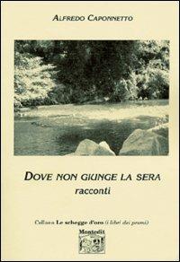 Dove non giunga la sera - Alfredo Caponnetto - Libro Montedit 2004, Le schegge d'oro (i libri dei premi) | Libraccio.it