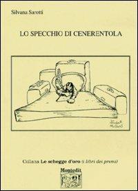 Lo specchio di Cenerentola - Silvana Sarotti - Libro Montedit 2004, Le schegge d'oro (i libri dei premi) | Libraccio.it