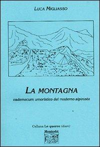 La montagna. Vademecum umoristico del moderno alpinista - Luca Migliasso - Libro Montedit 2004, Le querce. Diari | Libraccio.it