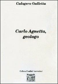 Carlo Agnetta, geologo - Calogero Galletta - Libro Montedit 2011, I salici | Libraccio.it