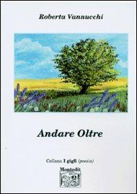 Andare oltre - Roberta Vannucchi - Libro Montedit 2004, I gigli | Libraccio.it