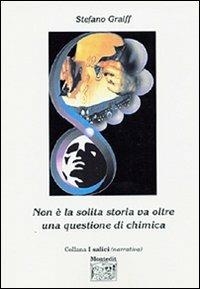 Non è la solita storia va oltre una questione di chimica - Stefano Graiff - Libro Montedit 2004, I salici | Libraccio.it