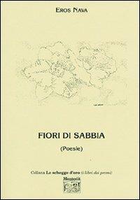 Fiori di sabbia - Eros Nava - Libro Montedit 2004, Le schegge d'oro (i libri dei premi) | Libraccio.it