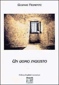 Un uomo ingiusto - Gaspare Frumento - Libro Montedit 2004, I salici | Libraccio.it