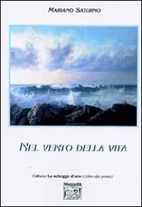 Nel vento della vita - Mariano Saturno - Libro Montedit 2004, Le schegge d'oro (i libri dei premi) | Libraccio.it