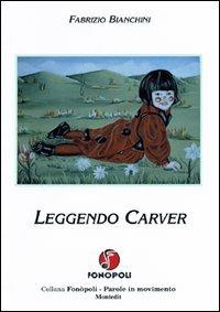 Leggendo Carver - Fabrizio Bianchini - Libro Montedit 2004, Fonòpoli. Parole in movimento | Libraccio.it