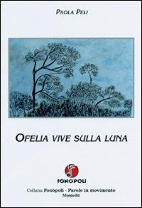 Ofelia vive sulla luna - Paola Peli - Libro Montedit 2004, Fonòpoli. Parole in movimento | Libraccio.it