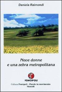 Nove donne e una zebra metropolitana - Daniela Raimondi - Libro Montedit 2004, Fonòpoli. Parole in movimento | Libraccio.it