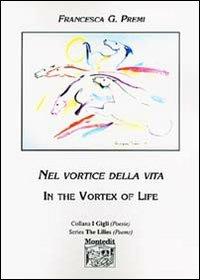 Nel vortice della vita-In the Vortex of Life - Francesca G. Premi - Libro Montedit 2004, I gigli | Libraccio.it