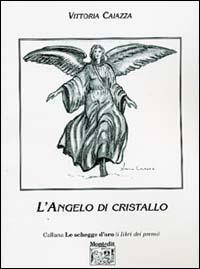 L' angelo di cristallo - Vittoria Caiazza - Libro Montedit 2004, Le schegge d'oro (i libri dei premi) | Libraccio.it