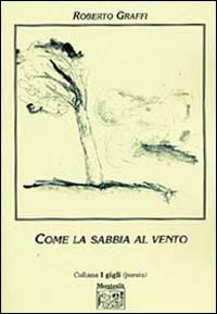 Come sabbia al vento - Roberto Graffi - Libro Montedit 2004, I gigli | Libraccio.it