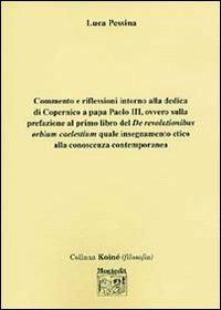 Commento e riflessioni intorno alla dedica di Copernico a papa Paolo III, ovvero sulla prefazione al primo libro del «De revolutionibus orium caelestium» quale... - Luca Pessina - Libro Montedit 2004, Koinè filosofia | Libraccio.it