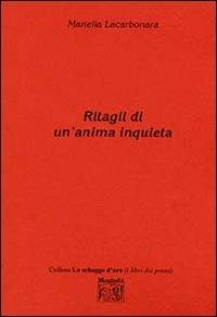 Ritagli di un'anima inquieta - Mariella Lacarbonara - Libro Montedit 2004, Le schegge d'oro (i libri dei premi) | Libraccio.it