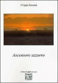 Ascensore azzurro - Filippo Serranò - Libro Montedit 2004, I gigli | Libraccio.it