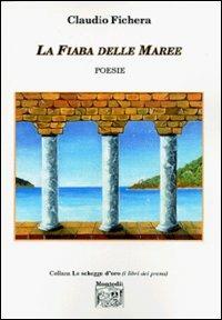 La fiaba delle maree - Claudio Fichera - Libro Montedit 2004, Le schegge d'oro (i libri dei premi) | Libraccio.it