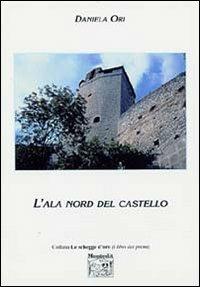 L' ala nord del castello - Daniela Ori - Libro Montedit 2004, Le schegge d'oro (i libri dei premi) | Libraccio.it