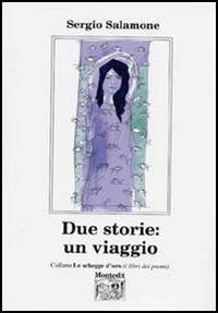 Due storie: un viaggio - Sergio Salamone - Libro Montedit 2005, Le schegge d'oro (i libri dei premi) | Libraccio.it