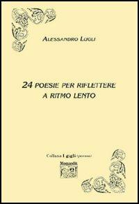 Ventiquattro poesie per riflettere a ritmo lento - Alessandro Lugli - Libro Montedit 2005, I gigli | Libraccio.it