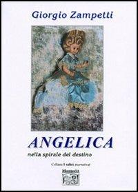 Angelica nella spirale del destino - Giorgio Zampetti - Libro Montedit 2005, I salici | Libraccio.it