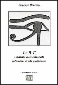 Le cinque C. I valori dimenticati (riflessioni di vita quotidiana) - Roberto Repetto - Libro Montedit 2005, Koinè | Libraccio.it