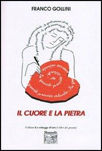 Il cuore e la pietra - Franco Gollini - Libro Montedit 2005, Le schegge d'oro (i libri dei premi) | Libraccio.it