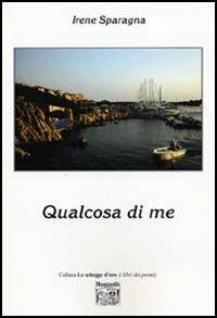 Qualcosa di me - Irene Sparagna - Libro Montedit 2005, Le schegge d'oro (i libri dei premi) | Libraccio.it